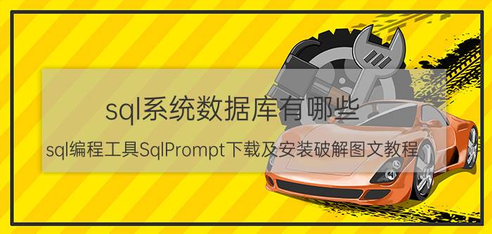 sql系统数据库有哪些 sql编程工具SqlPrompt下载及安装破解图文教程？